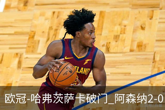 欧冠-哈弗茨萨卡破门 阿森纳2-0巴黎圣日耳曼